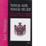 Manusi albe, manusi negre. Cultul eroilor in vremea Dinastiei de Hohenzollern - Andi Mihalache
