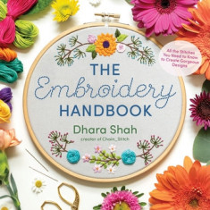 The Embroidery Handbook: All the Stitches You Need to Know to Make Gorgeous Designs