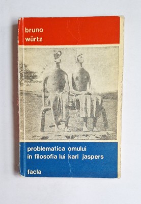 Problematica omului &amp;icirc;n filosofia lui Karl Jaspers &amp;ndash; Aut. Bruno W&amp;uuml;rtz, Ed. Facla, 1976 foto