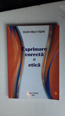 EXPRIMARE CORECTA SI ETICA - IOAN NELU VISAN ,EDITURA TIPARG ,STARE FOARTE BUNA foto