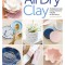 Artisan Air-Dry Clay: The Beginner&#039;s Guide to Easy, Inexpensive &amp; Stylish No-Kiln Pottery