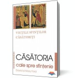 Căsătoria, cale spre sfinţenie. Vieţile sfinţilor căsătoriţi - Ford David Ford Mary - Editura Sophia