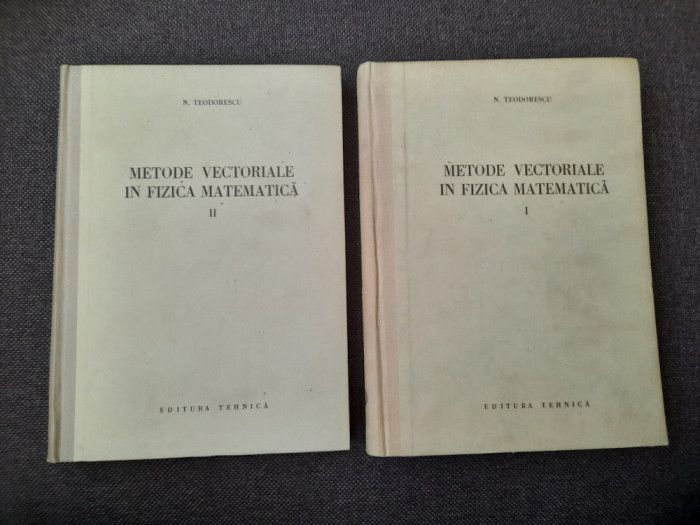 Metode vectoriale in fizica matematica -N TEODORESCU 2 VOLUME CARTONATE
