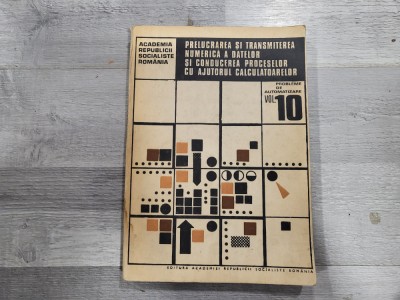 Prelucrarea si transmitetea datelor si conducerea proceselor cu ajutorul calculatoarelor.Probleme de automatizare vol.10 foto