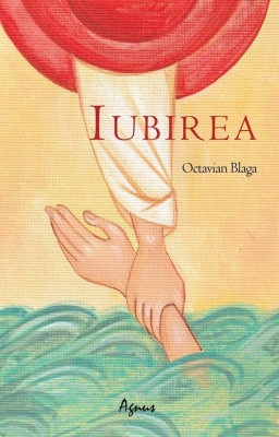 Iubirea, Octavian Blaga - Editura AGNOS foto
