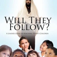 Will They Follow?: A Leader's Guide to Reaching Today's Children