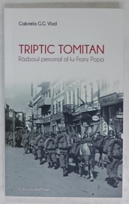 TRIPTIC TOMITAN , RAZBOIUL PERSONAL AL LUI FRANZ POPA de GABRIELA G.G. VLAD , 2024 foto