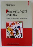 PSIHOPEDAGOGIE SPECIALA , MODELE DE EVALUARE SI INTERVENTIE , volum coordonat de ADRIAN ROSAN , 2015 * PREZINTA PETE PE MARGINEA BLOCUL FILE