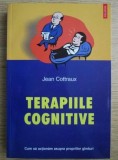 Jean Cottraux - Terapiile cognitive. Cum sa actionam asupra propriilor ganduri