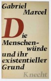 Die Menschenw&uuml;rde und ihr existentieller Grund / Gabriel Marcel