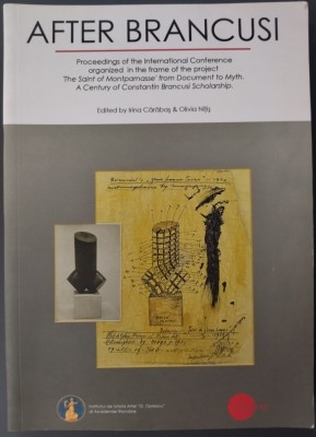 AFTER BRANCUSI: PROCEEDINGS OF THE INTERNATIONAL CONFERENCE &amp;#039;SAINT OF MONTPARNASSE&amp;#039; FROM DOCUMENT TO MYTH/A CENTURY OF CONSTANTIN BRANCUSI SCHOLARSHIP foto