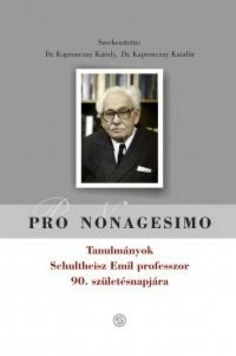 PRO NONAGESIMO - Tanulm&aacute;nyok Schulteisz Emil professzor 90. sz&uuml;let&eacute;snapj&aacute;ra - Kapronczay K&aacute;roly