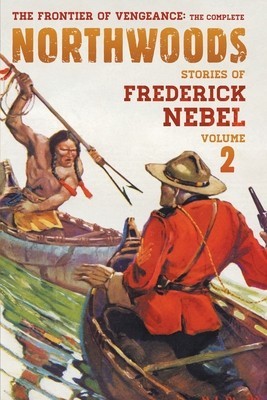 The Frontier of Vengeance: The Complete Northwoods Stories of Frederick Nebel, Volume 2 foto