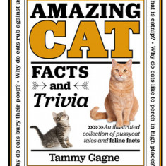 Amazing Cat Facts and Trivia: An Illustrated Collection of Pussycat Tales and Feline Factsvolume 2