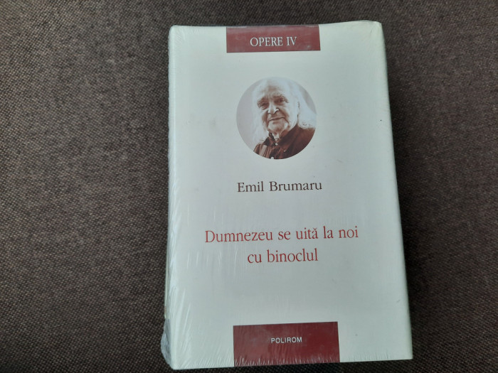 Emil Brumaru Opere volum 4 Dumnezeu se uita la noi cu binoclul