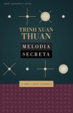 Trinh Xuan Thuan - Melodia secretă. Și omul a creat Universul