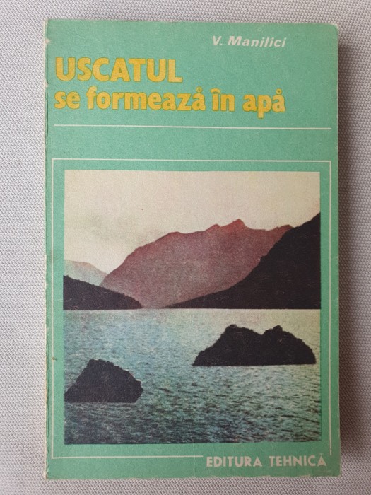 Uscatul Se Formeaza In Apa - V. Manilici, 1987, 104 pag, stare f buna