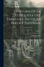 Historia De La Conquista Del Paraguay, Rio De La Plata Y Tucuman; Volume 1 foto