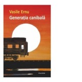 Generatia canibala (editie noua) - Vasile Ernu