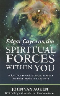 Edgar Cayce on the Spiritual Forces Within You: Unlock Your Soul With: Dreams, Intuition, Kundalini, and Meditation foto