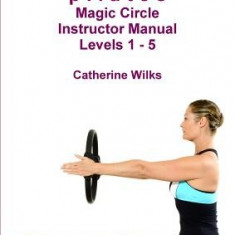 P-I-L-A-T-E-S Magic Circle Instructor Manual Levels 1 - 5