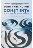 Constiinta. Cum da nastere materia gandirii - John Parrington - Humanitas