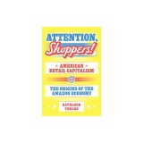 Attention, Shoppers!: American Retail Capitalism and the Origins of the Amazon Economy