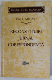 PAGINI DESPRE BASARABIA - PAUL MIHAIL , RECONSTITUIRI , JURNAL , CORESPONDENTA , editie ingrijita de ZAMFIRA MIHAIL si MIHAI PAPUC , 2018 , DEDICATIE