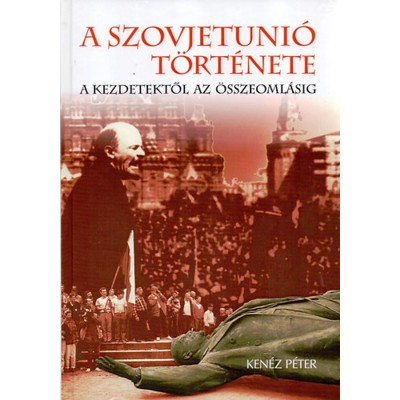 A Szovjetuni&amp;oacute; t&amp;ouml;rt&amp;eacute;nete - A kezdetektől az &amp;ouml;sszeoml&amp;aacute;sig - Ken&amp;eacute;z P&amp;eacute;ter foto