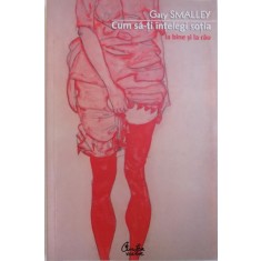 CUM SA - TI INTELEGI SOTIA LA BINE SI LA RAU de GARY SMALLEY , 2007