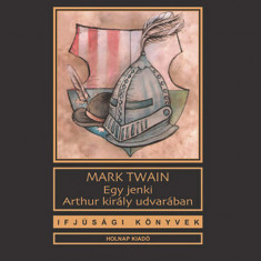 Egy jenki Arthur király udvarában - Mark Twain