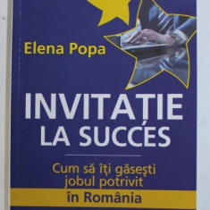 INVITATIE LA SUCCES - CUM SA ITI GASESTI JOBUL POTRIVIT IN ROMANIA de ELENA POPA , 2011