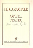 Opere. Teatru - I.L. Caragiale, Fundamente, Bucuresti 1997, 437 pagini, Romana