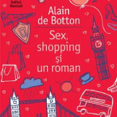 Sex, shopping si un roman - Alain de Botton