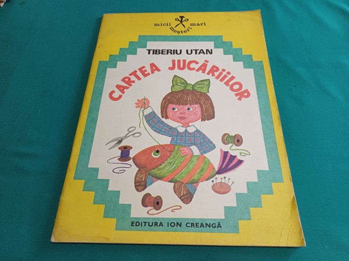 CARTEA JUCĂRIILOR * TIBERIU UTAN / ILUSTRAȚII ANA PUȘCHILĂ /1979 * M