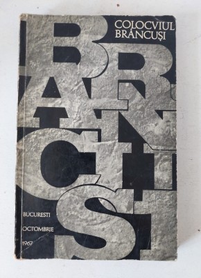 COLOCVIUL BRANCUSI - 13-15 Octombrie 1967, 210 pagini; tiraj: 3000 ex. foto