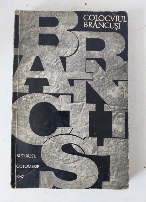 COLOCVIUL BRANCUSI - 13-15 Octombrie 1967, 210 pagini; tiraj: 3000 ex.