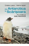 Din Antarctica la Scarisoara. Pe urmele lui Emil Racovita - Editura Humanitas