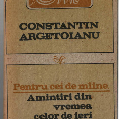 Pentru cei de miine... Constantin Argetoianu vol. I Ed. Albatros, 1991, brosata