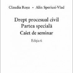 Drept procesual civil. Partea speciala. Caiet de seminar Ed.6 - Claudia Rosu, Alin Speriusi-Vlad