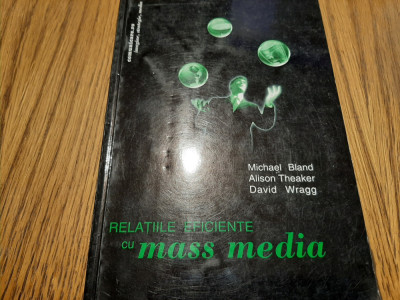 RELATIILE EFICIENTE CU MASS MEDIA - Michael Bland, Alison Theaker - 2003, 198 p foto