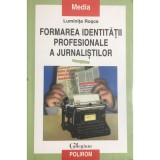 Luminita Rosca - Formarea identitatii profesionale a jurnalistilor (Editia: 2000)