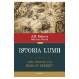 Istoria lumii. Din preistorie pina in prezent - J. M. Roberts, Odd Arne Westad