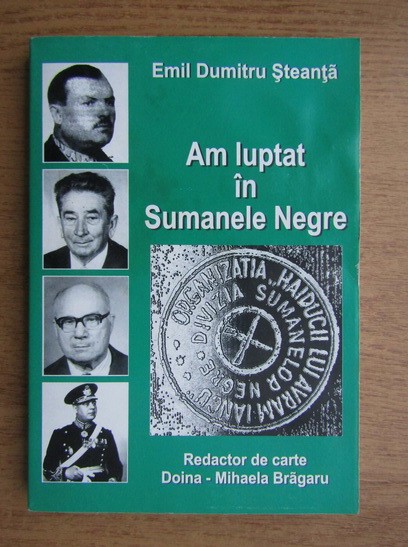 Emil Dumitru Steanta - Am luptat in Sumanele Negre. Rezistenta anticomunista