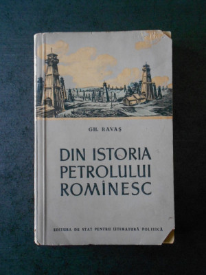 Gh. Ravas - Din istoria petrolului romanesc (1955, usor uzata) foto