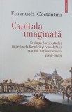 Capitala imaginata. Evolutia Bucurestiului in perioada formarii si consolidarii statului national roman (1830-1940) - Emanuela Constantini (2-3 sublin