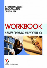 Workbook - Business grammar and vocabulary - Alexandra Moraru, Cristina Athu, Argentina Velea foto