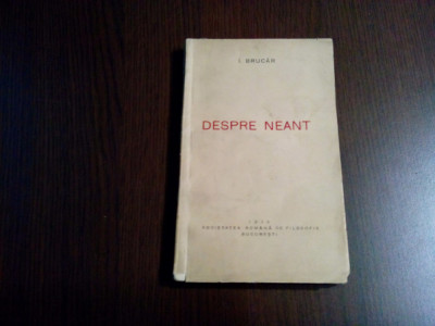 DESPRE NEANT - I. Brucar (dedicatie-autograf) - 1938, 156 p. foto