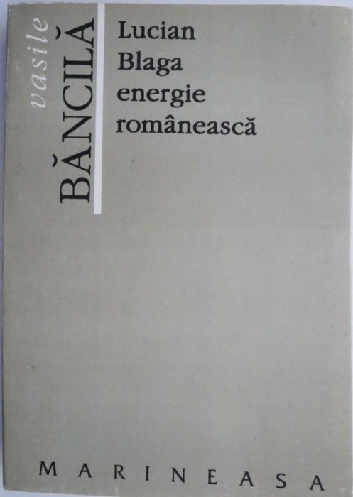 Vasile Bancila - Lucian Blaga Energie Romaneasca (Ed. Marineasa) dreapta filosof