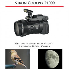 Photographer's Guide to the Nikon Coolpix P1000: Getting the Most from Nikon's Superzoom Digital Camera